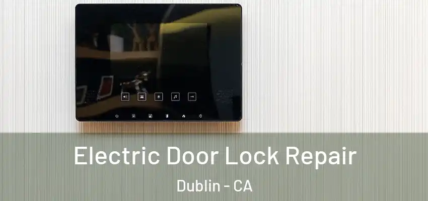  Electric Door Lock Repair Dublin - CA