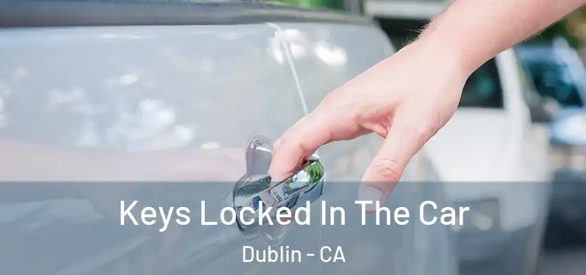  Keys Locked In The Car Dublin - CA
