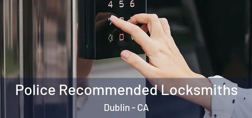  Police Recommended Locksmiths Dublin - CA